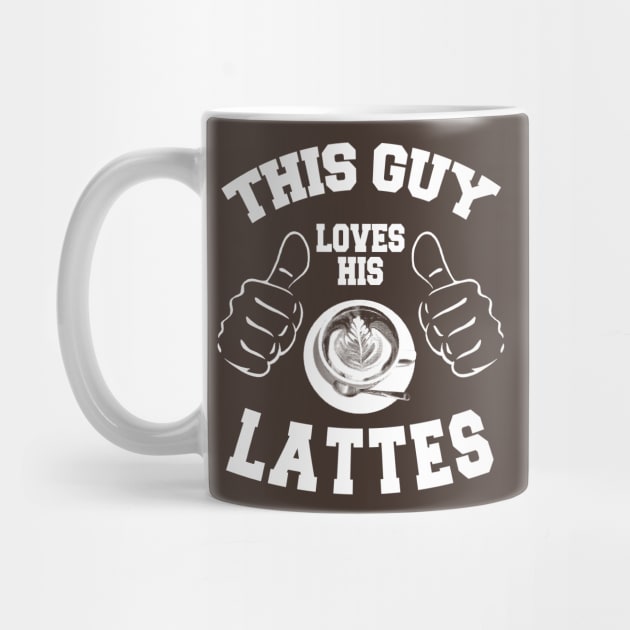 This Guy Loves His Lattes *(Personalisation available) by MarinasingerDesigns